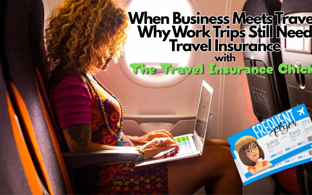 When Business Meets Travel: Why Work Trips Still Need Travel Insurance