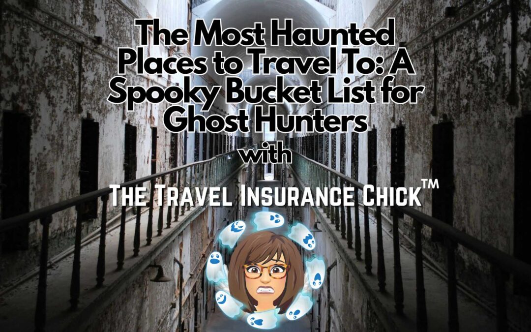 Decaying prison cellblock corridor with overlaid text "The Most Haunted Places to Travel To: A Spooky Bucket List for Ghost Hunters with The Travel Insurance Chick" and a cartoon frightened woman with glasses encircled by small glowing ghosts